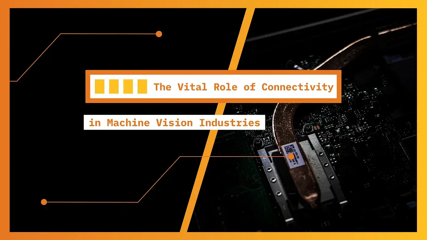 The Vital Role of Connectivity in Machine Vision Industries