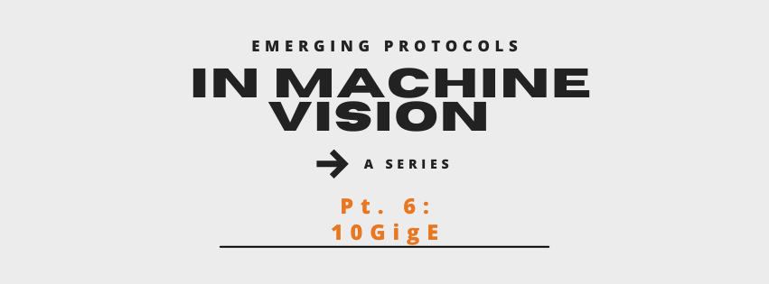 In Machine Vision - A Series Pt. 6: 10 GigE