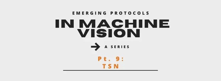 In Machine Vision - A Series Pt. 9: TSN